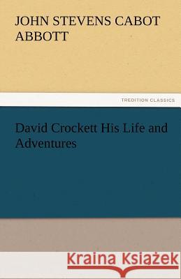 David Crockett His Life and Adventures John S. C. (John Stevens Cabot) Abbott   9783842455542 tredition GmbH - książka