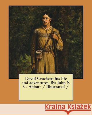 David Crockett: his life and adventures. By: John S. C. Abbott / Illustrated / Abbott, John S. C. 9781978301696 Createspace Independent Publishing Platform - książka