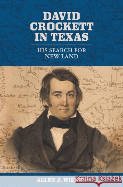 David Crockett in Texas: His Search for New Land Allen J. Wiener 9781648432156 Texas A & M University Press - książka