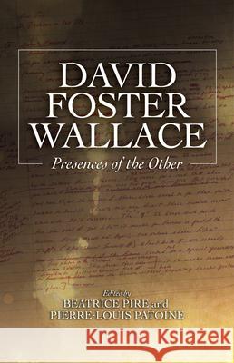 David Foster Wallace: Presences of the Other Beatrice Pire Pierre-Louis Patoine 9781845198404 Sussex Academic Press - książka