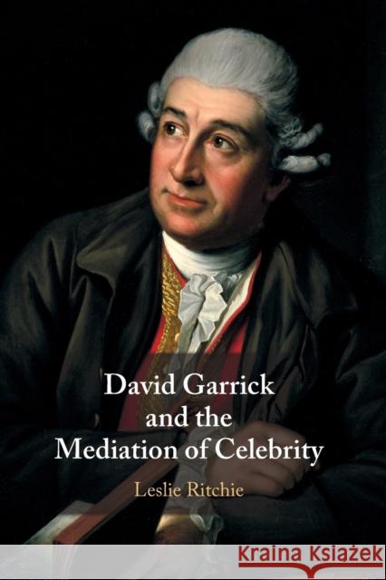 David Garrick and the Mediation of Celebrity Leslie Ritchie 9781108469197 Cambridge University Press - książka