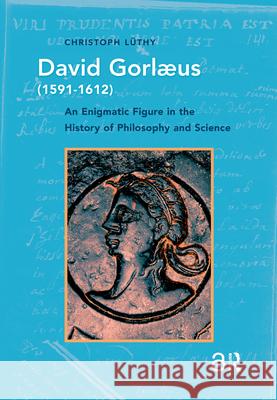 David Gorlaeus (1591-1612): An Enigmatic Figure in the History of Philosophy and Science Lüthy, Christoph 9789089644381 Amsterdam University Press - książka