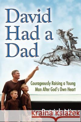 David Had a Dad: Courageously Raising a Young Man After God's Own Heart Patrick Nix 9781466226203 Createspace - książka