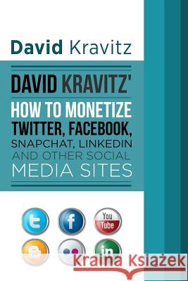 David Kravitz's How to Monetize Twitter, Facebook, Snapchat, LinkedIn and Other Kravitz, David 9781518708725 Createspace - książka