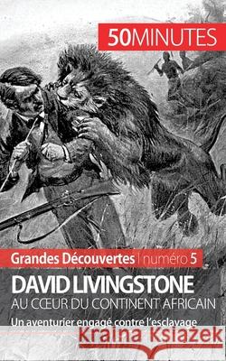 David Livingstone au coeur du continent africain: Un aventurier engagé contre l'esclavage 50minutes, Julie Lorang 9782806256430 5minutes.Fr - książka