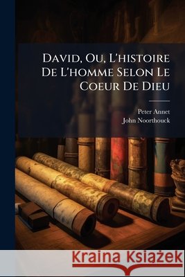David, Ou, L'Histoire de L'Homme Selon Le Coeur de Dieu Peter Annet 9781144485496  - książka