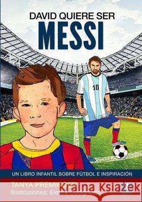 David quiere ser Messi: Un libro infantil sobre futbol e inspiracion Elettra Cudignotto Yuvasy Ascanio Tanya Preminger 9781985837768 Createspace Independent Publishing Platform - książka
