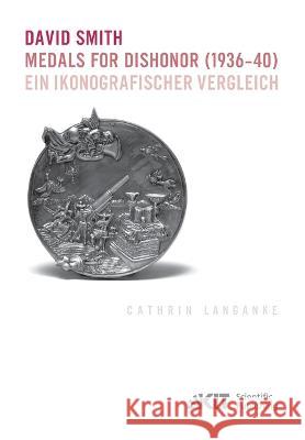 David Smith - Medals for Dishonor (1936-40). Ein ikonografischer Vergleich Cathrin Langanke 9783731501374 Karlsruher Institut Fur Technologie - książka