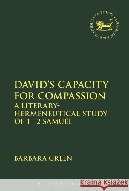 David's Capacity for Compassion: A Literary-Hermeneutical Study of 1 - 2 Samuel Barbara Green Andrew Mein Claudia V. Camp 9780567673589 T & T Clark International - książka