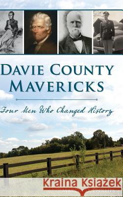 Davie County Mavericks: Four Men Who Changed History Marcia D. Phillips 9781540228994 History Press Library Editions - książka