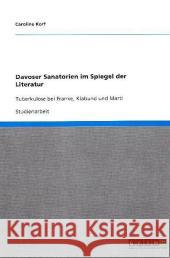 Davoser Sanatorien im Spiegel der Literatur : Tuberkulose bei Franke, Klabund und Marti Caroline Korf 9783640366682 Grin Verlag - książka