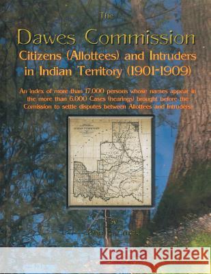 Dawes Commission: Citizens (Allottees) and Intruders in Indian Territory (1901-1909). an Index of More Than 17,000 Persons Whose Names A John E Ernest 9780806358116 Clearfield - książka