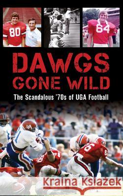 Dawgs Gone Wild: The Scandalous '70s of Uga Football Patrick Garbin 9781540226488 History Press Library Editions - książka