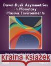 Dawn-Dusk Asymmetries in Planetary Plasma Environments Haaland, Stein; Runov, Andrei; Forsyth, Colin 9781119216322 John Wiley & Sons