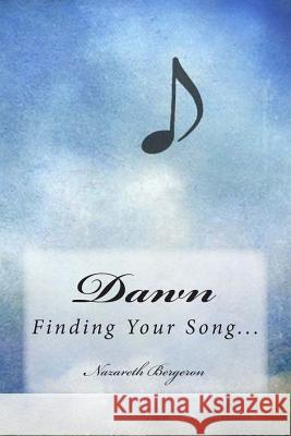 Dawn: Finding Your Song Nazareth Bergeron 9781508458777 Createspace - książka