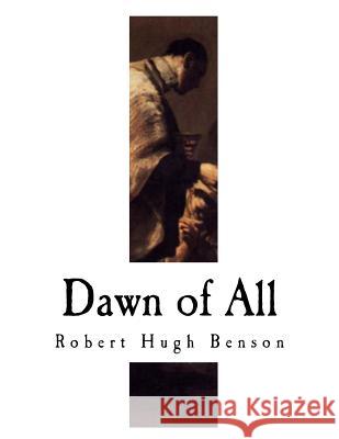 Dawn of All Robert Hugh Benson 9781979778152 Createspace Independent Publishing Platform - książka