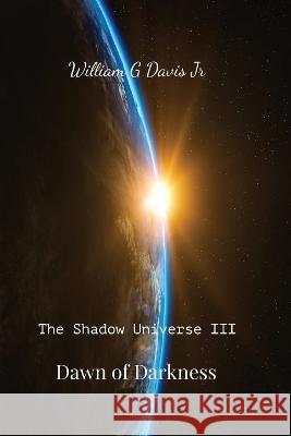 Dawn of Darkness: The Shadow Universe III William G. Davis 9781959880073 William G Davis Jr - książka