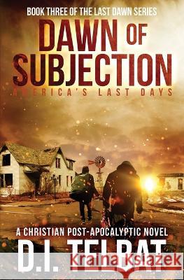 DAWN of SUBJECTION: America\'s Last Days D. I. Telbat 9781737177784 In Season Publications - książka