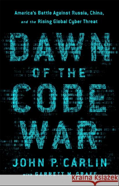 Dawn of the Code War: America's Battle Against Russia, China, and the Rising Global Cyber Threat John P. Carlin 9781541773844 PublicAffairs,U.S. - książka