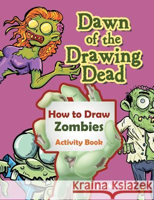 Dawn of the Drawing Dead: How to Draw Zombies Activity Book Jupiter Kids 9781683261155 Jupiter Kids - książka