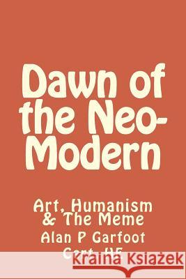 Dawn of the Neomodern: Art, Humanism & The Meme Garfoot Che, Alan Peter 9781492152972 Createspace - książka