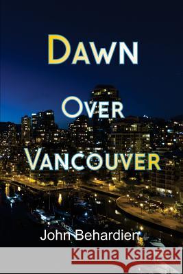 Dawn Over Vancouver John Behardien 9781986145169 Createspace Independent Publishing Platform - książka
