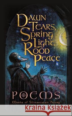 Dawn Tears, Spring Light, Rood Peace: Poems Monks Of Silverstream Priory   9781915544001 The Cenacle Press at Silverstream Priory - książka