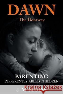 Dawn, the Doorway: Parenting Differently-Abled Children J. M. Mody 9781665729949 Archway Publishing - książka