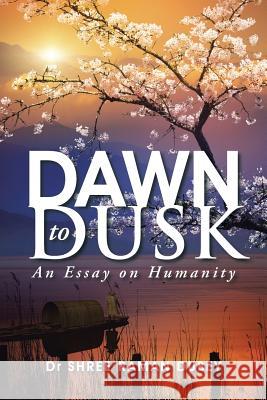 Dawn to Dusk: An Essay on Humanity Dr Shree Raman Dubey 9781482847178 Partridge India - książka
