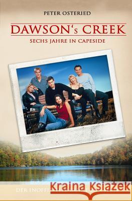 Dawson's Creek - Sechs Jahre in Capeside: Der inoffizielle Guide zur Serie Osteried, Peter 9781533560933 Createspace Independent Publishing Platform - książka