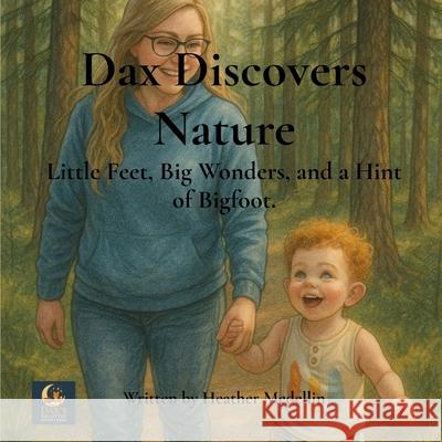 Dax Discovers Nature: Little Feet, Big Wonders, and a Hint of Bigfoot Heather Chantel Medellin 9781969016042 Moss & Moon Publishing - książka
