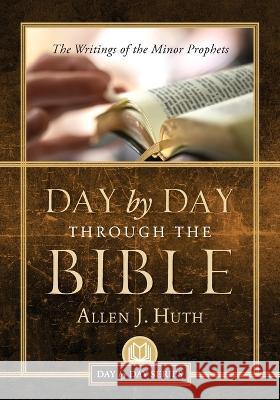 Day by Day Through the Bible: The Writings of Minor Prophets Allen J Huth   9781955043793 Illumify Media - książka