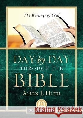Day by Day Through the Bible: The Writings of Paul Allen J Huth   9781955043731 Illumify Media - książka