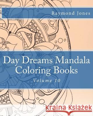 Day Dreams Mandala Coloring Books: Volume 10 Raymond J. Jones Raymond J. Jones Raymond J. Jones 9781540831170 Createspace Independent Publishing Platform - książka