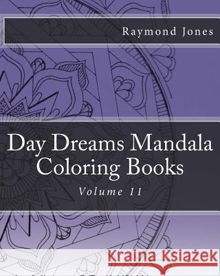 Day Dreams Mandala Coloring Books: Volume 11 Raymond J. Jones Raymond J. Jones Raymond J. Jones 9781540831835 Createspace Independent Publishing Platform - książka