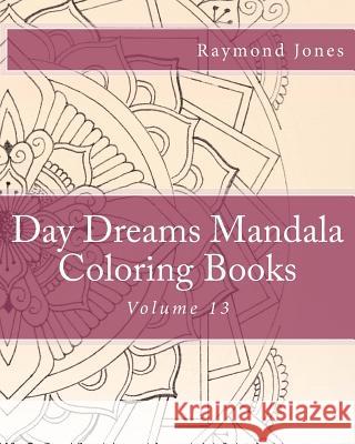 Day Dreams Mandala Coloring Books: Volume 13 Raymond J. Jones Raymond J. Jones Raymond J. Jones 9781540832979 Createspace Independent Publishing Platform - książka