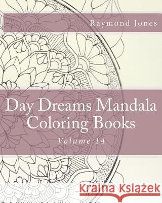 Day Dreams Mandala Coloring Books: Volume 14 Raymond J. Jones Raymond J. Jones Raymond J. Jones 9781542369220 Createspace Independent Publishing Platform - książka