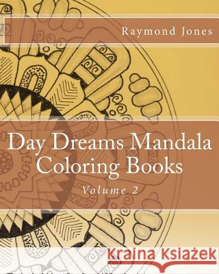 Day Dreams Mandala Coloring Books, Volume 2 Raymond J. Jones Raymond J. Jones Raymond J. Jones 9781530444106 Createspace Independent Publishing Platform - książka