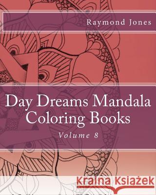 Day Dreams Mandala Coloring Books: Volume 8 Raymond J. Jones Raymond J. Jones Raymond J. Jones 9781533053824 Createspace Independent Publishing Platform - książka