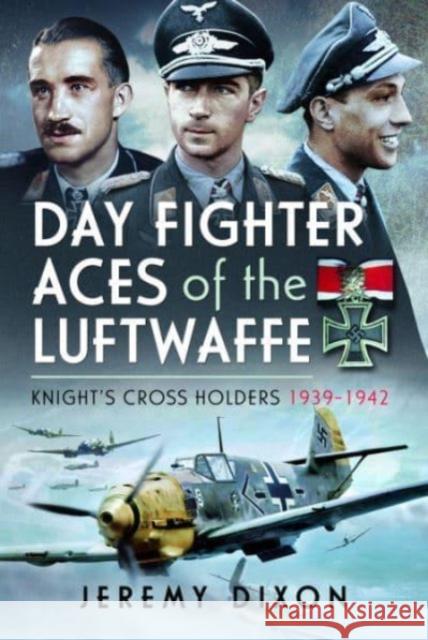 Day Fighter Aces of the Luftwaffe: Knight's Cross Holders 1939-1942 Jeremy Dixon 9781526778642 Pen & Sword Books Ltd - książka