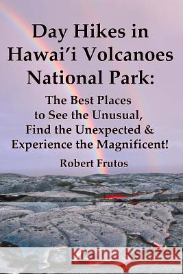 Day Hikes In Hawai'i Volcanoes National Park: The Best Places to See the Unusual, Find the Unexpected & Experience the Magnificent! Frutos, Robert 9781499225716 Createspace - książka