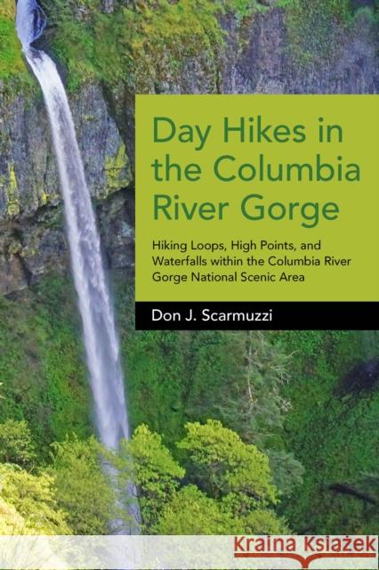 Day Hikes in the Columbia River Gorge: Hiking Loops, High Points, and Waterfalls Within the Columbia River Gorge National Scenic Area Don J. Scarmuzzi 9781941821909 Westwinds Press - książka