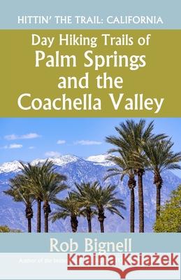 Day Hiking Trails of Palm Springs and the Coachella Valley Rob Bignell 9781948872041 Atiswinic Press - książka
