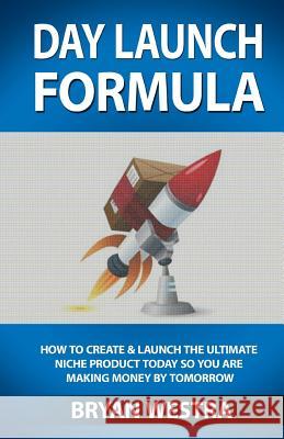 Day Launch Formula: How To Create And Launch The Ultimate Niche Product Today So You Are Making Money By Tomorrow Westra, Bryan 9780990513247 Indirect Knowledge Limited - książka