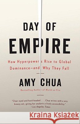 Day of Empire: How Hyperpowers Rise to Global Dominance--And Why They Fall Amy Chua 9781400077410 Anchor Books - książka