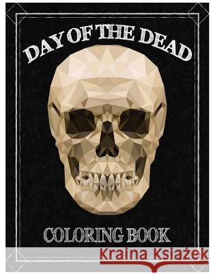 Day of the Dead Coloring Book: Día de los Muertos For Grown-Ups Tattoo Coloring Book 8.5x11