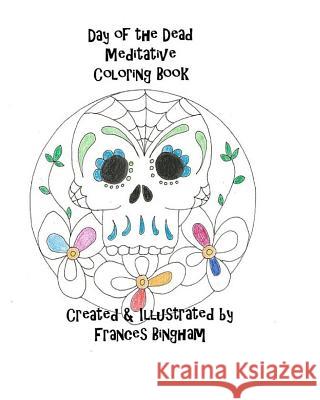 Day of the Dead Meditative Coloring Book Frances Bingham 9781517025601 Createspace Independent Publishing Platform - książka