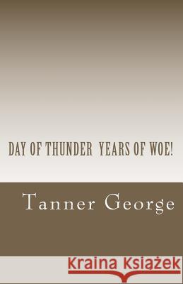 Day Of Thunder Years Of Woe!: Mr. President, Mr. President, Mr. President George Sr, Tanner M. 9781467960090 Createspace - książka