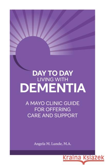 Day to Day: Living With Dementia: A Mayo Clinic Guide for Offering Care and Support Angela M. Lunde 9781945564239 Mayo Clinic Press - książka