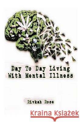 Day to Day Living with Mental Illness Rivkah Rose 9781974225958 Createspace Independent Publishing Platform - książka